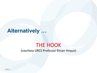 URCS
Alternatively …
THE HOOK
(courtesy URCS Professor Ehsan Hoque)
 