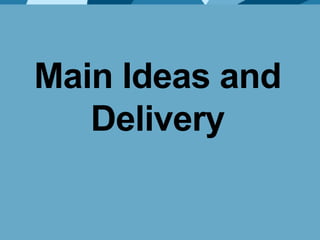 Main Ideas and
Delivery
 