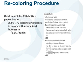 URCS
Re-coloring Procedure
Quick search for K-th hottest
page’s hotness
Bin[ i ][ j ] indicates # of pages
in color i with normalized
hotness in
[ j, j+1] range
 