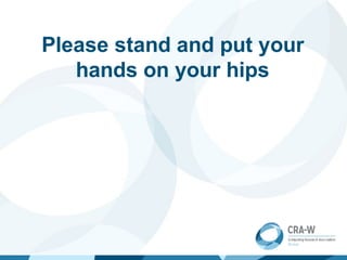 Please stand and put your
hands on your hips
 