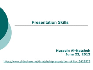 Presentation Skills




                                      Hussein Al-Natsheh
                                           June 23, 2012

http://www.slideshare.net/hnatsheh/presentation-skills-13428572
 