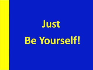 Just
Be Yourself!
 