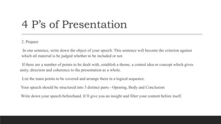 4 P’s of Presentation
2. Prepare
In one sentence, write down the object of your speech. This sentence will become the crit...