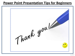 Power Point Presentation Tips for Beginners
by GNV