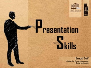 Skills
Emad Saif
Center for Entrepreneurship,
Qatar University
Presentation
 