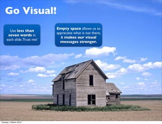 Go Visual!
                             Empty space allows us to
       Use less than
                             appreci...