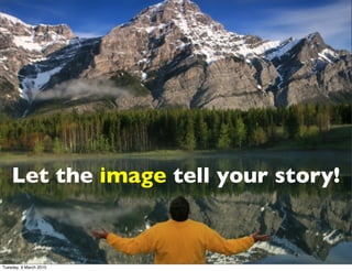 Let the image tell your story!


Tuesday, 9 March 2010
 