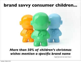 brand savvy consumer children...




                  More than 50% of children’s christmas
                  wishes ment...