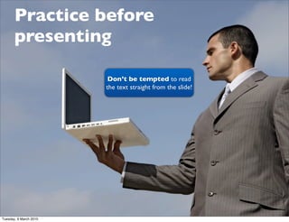Practice before
       presenting

                         Don’t be tempted to read
                        the text stra...