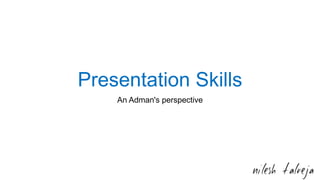 Presentation Skills
An Adman's perspective
 