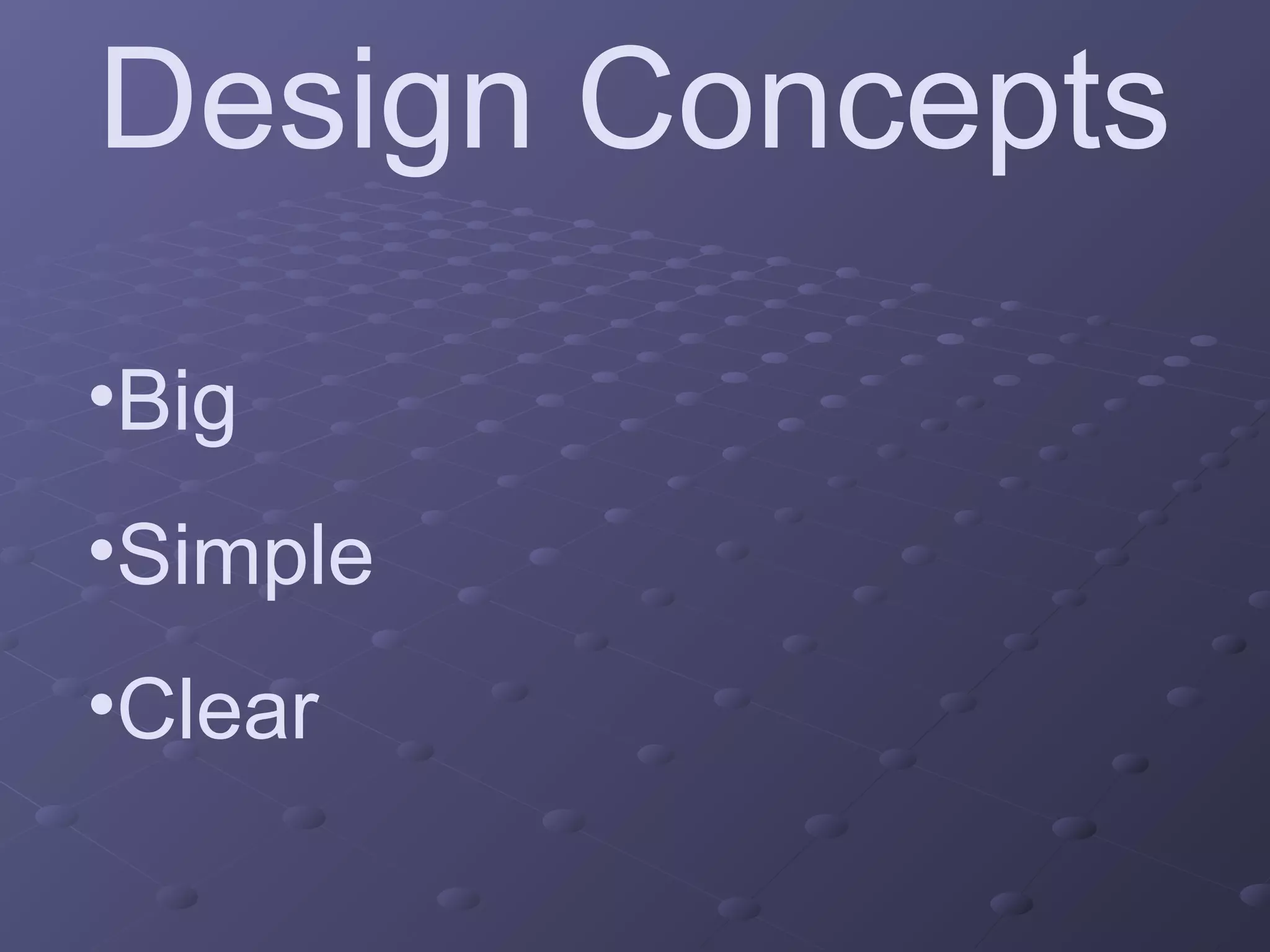 Design Concepts
•Big
•Simple
•Clear
 
