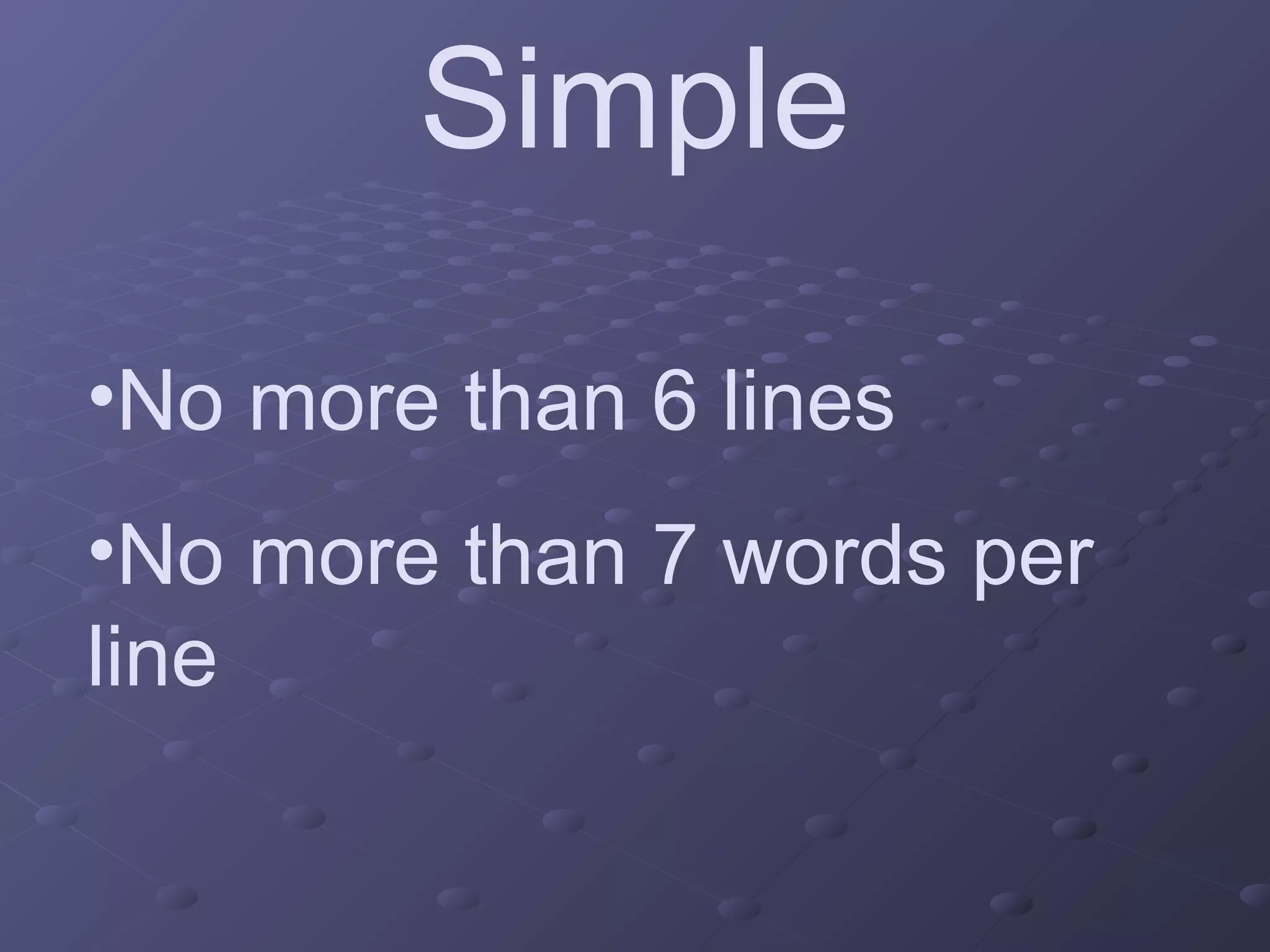Simple
•No more than 6 lines
•No more than 7 words per
line
 
