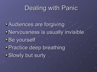 Dealing with PanicDealing with Panic
Audiences are forgivingAudiences are forgiving
Nervousness is usually invisibleNervou...
