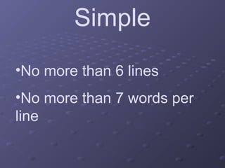 Simple
•No more than 6 lines
•No more than 7 words per
line
 