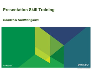 © 2009 VMware Inc. All rights reserved
Confidential
Presentation Skill Training
Boonchai Nudthongkum
 