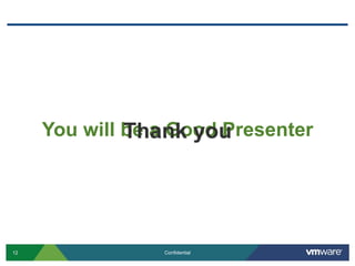 12 Confidential
You will be a Good PresenterThank you
 