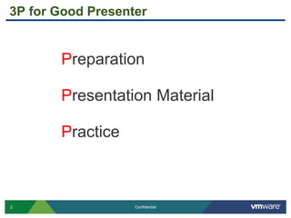 2 Confidential
Preparation
Presentation Material
Practice
3P for Good Presenter
 