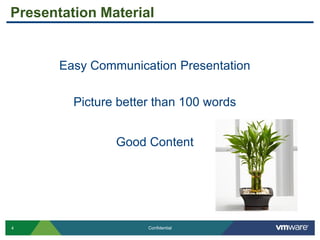 4 Confidential
Presentation Material
Easy Communication Presentation
Picture better than 100 words
Good Content
 