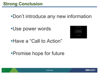 7 Confidential
•Don’t introduce any new information
•Use power words
•Have a “Call to Action”
•Promise hope for future
Strong Conclusion
 