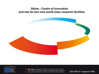 Skåne - Centre of innovation
and site for two new world class research facilities
 