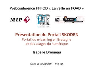 Webconférence FFFOD « La veille en FOAD »

Présentation du Portail SKODEN
Portail du e-learning en Bretagne
et des usages ...