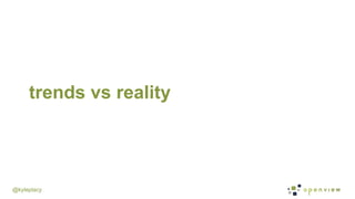 @kyleplacy
trends vs reality
 