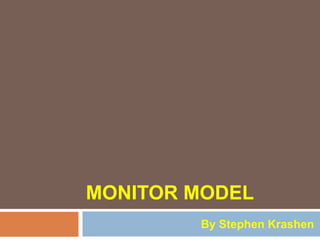 MONITOR MODEL
By Stephen Krashen
 