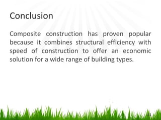 Conclusion
Composite construction has proven popular
because it combines structural efficiency with
speed of construction to offer an economic
solution for a wide range of building types.
11