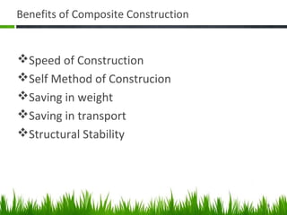 Benefits of Composite Construction
Speed of Construction
Self Method of Construcion
Saving in weight
Saving in transport
Structural Stability
6