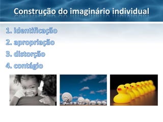 Construção do imaginário individual
 
