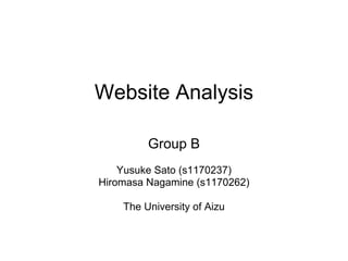 Website Analysis

         Group B
    Yusuke Sato (s1170237)
Hiromasa Nagamine (s1170262)

    The University of Aizu
 