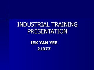 INDUSTRIAL TRAINING PRESENTATION IEK YAN YEE 21077 