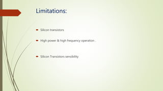 Limitations:
Silicon transistors
High power & high frequency operation .
Silicon Transistors sensibility