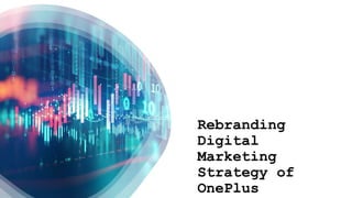Rebranding
Digital
Marketing
Strategy of
OnePlus
 