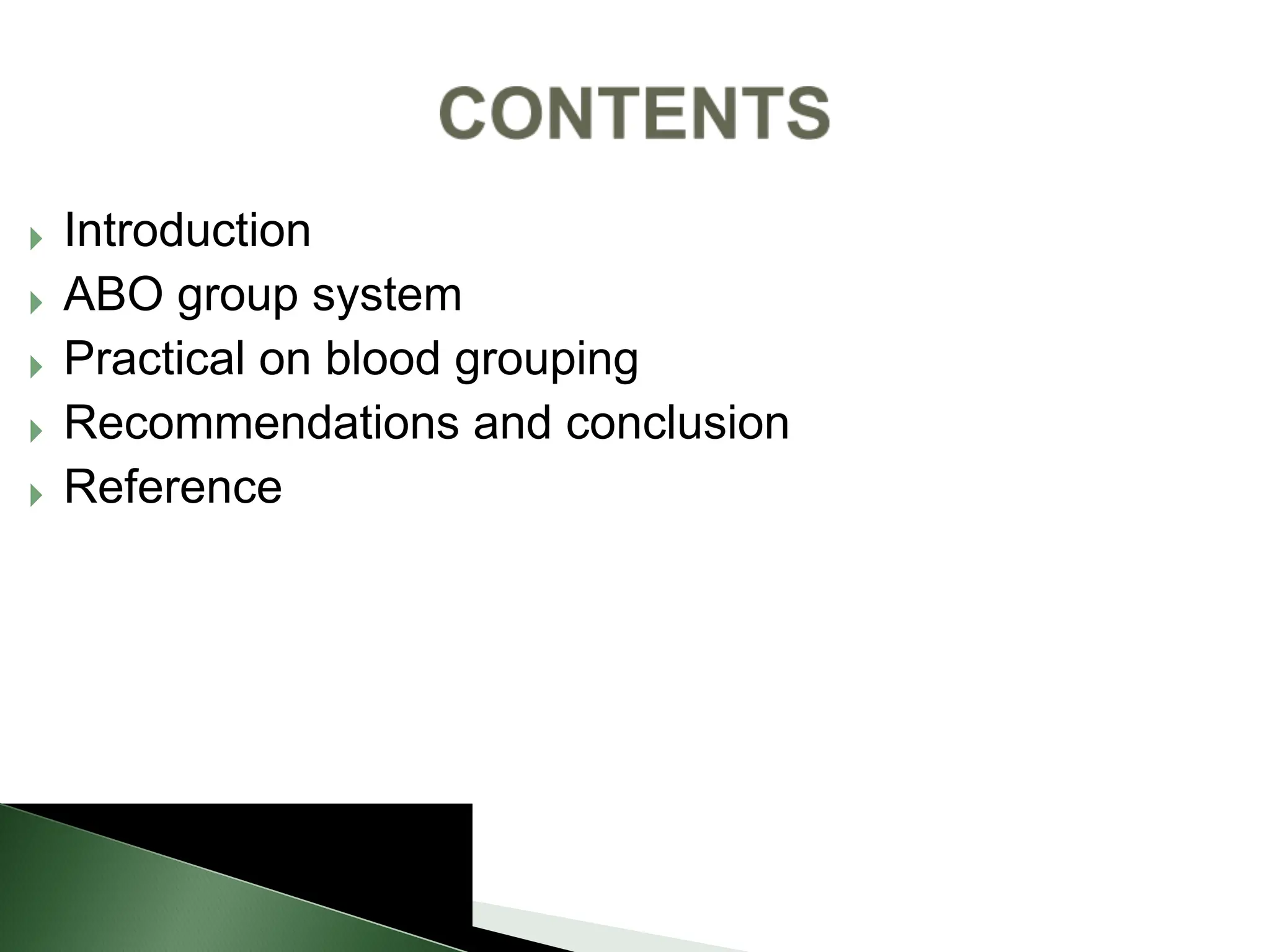 } Introduction
} ABO group system
} Practical on blood grouping
} Recommendations and conclusion
} Reference
 