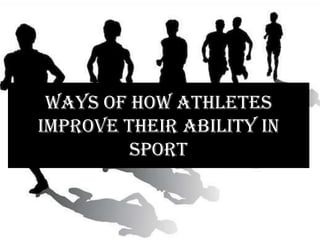 Ways of how athletes
improve their ability in
         sport
 