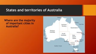 States and territories of Australia
Where are the majority
of important cities in
Australia?
 