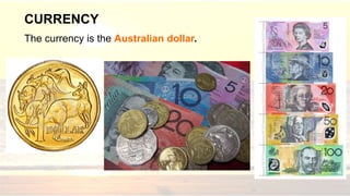 CURRENCY
The currency is the Australian dollar.
 