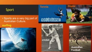 Sport
• Sports are a very big part of
Australian Culture.
cricket
Tennis
surfing
cricket
Australian
Football
Rugby
 
