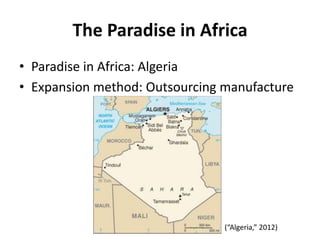 The Paradise in Africa
• Paradise in Africa: Algeria
• Expansion method: Outsourcing manufacture




                     ...