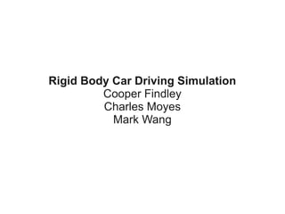 Rigid Body Car Driving Simulation
         Cooper Findley
         Charles Moyes
           Mark Wang
 