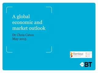 A global
economic and
market outlook
Dr Chris Caton
May 2015
 