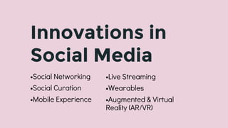 •Social Networking
•Social Curation
•Mobile Experience
Innovations in
Social Media
•Live Streaming
•Wearables
•Augmented &...