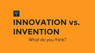 What do you think?
INNOVATION vs.
INVENTION
 