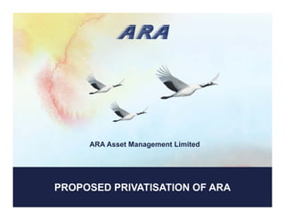 ARA Asset Management Limited
PROPOSED PRIVATISATION OF ARA
 