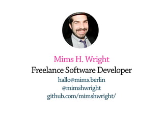 MimsH.Wright
FreelanceSoftwareDeveloper
hallo@mims.berlin
@mimshwright
github.com/mimshwright/
 