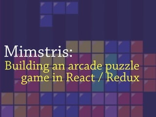 Mimstris: Building an arcade puzzle game in React / Redux | PDF