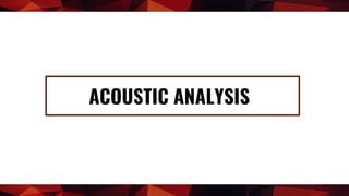 ACOUSTIC ANALYSIS
 