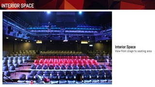 Interior Space
View from stage to seating area
INTERIOR SPACE
 