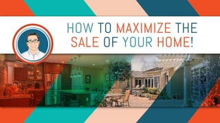 HOW TO MAXIMIZE THE
SALE OF YOUR HOME!
 